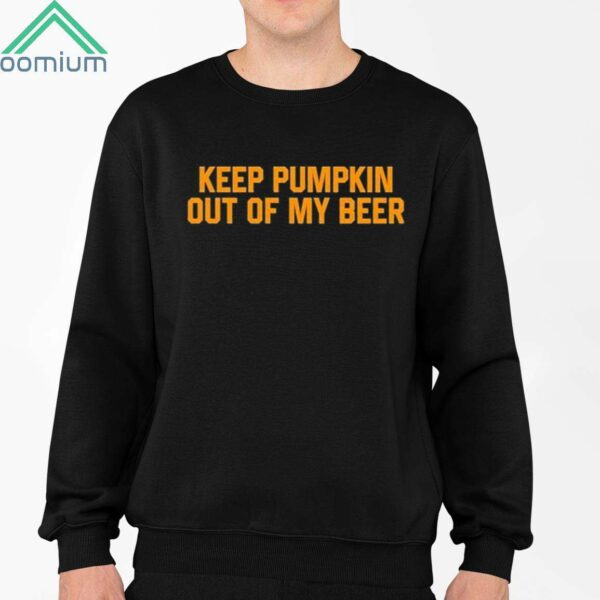 Keep Pumpkin Out Of My Beer Shirt