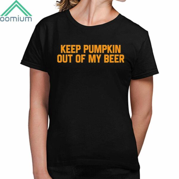 Keep Pumpkin Out Of My Beer Shirt