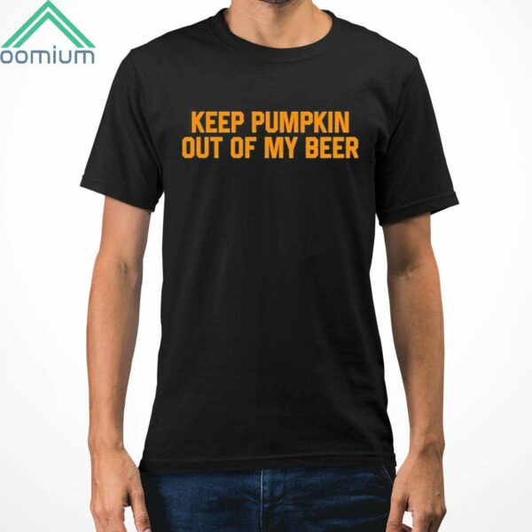 Keep Pumpkin Out Of My Beer Shirt