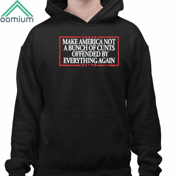 Make America Not A Bunch Of Cunts Offended By Everything Again Shirt