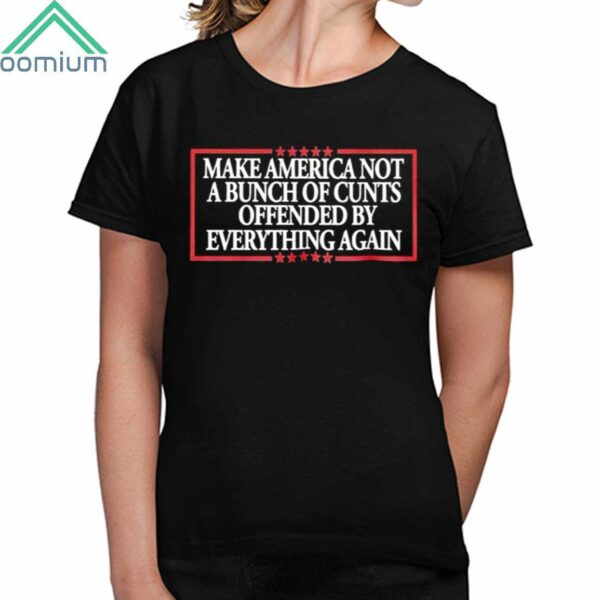 Make America Not A Bunch Of Cunts Offended By Everything Again Shirt