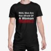 Real Men Are Not Afraid Of A Woman President Shirt