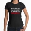 Real Men Are Not Afraid Of A Woman President Shirt