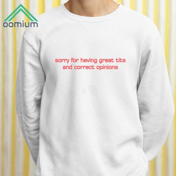 Sorry For Having Great Tits And Correct Opinions Shirt 2