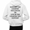 Support The Country You Live In Or Live In The Country You Support Shirt