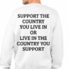 Support The Country You Live In Or Live In The Country You Support Shirt