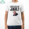 Trump Because Youd Be In Jail Shirt