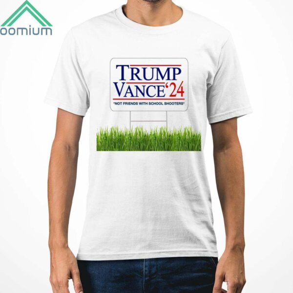 Trump Vance 2024 Not Friends With School Shooters Shirt