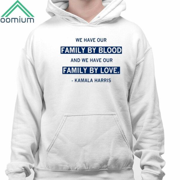 We Have Our Family By Blood And We Have Our Family By Love Kamala Harris Shirt