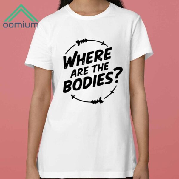 Where Are The Bodies Shirt 3