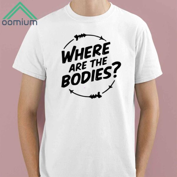 Where Are The Bodies Shirt