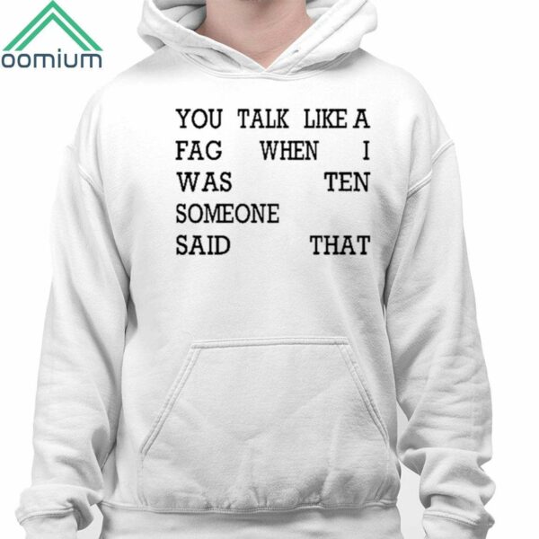 You Talk Like A Fag When I Was Someone Said Ten That Shirt