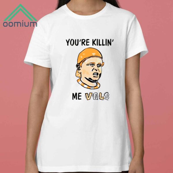 Youre Killin Me Vols Tennessee Shirt