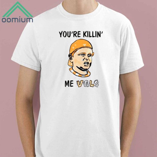 Youre Killin Me Vols Tennessee Shirt