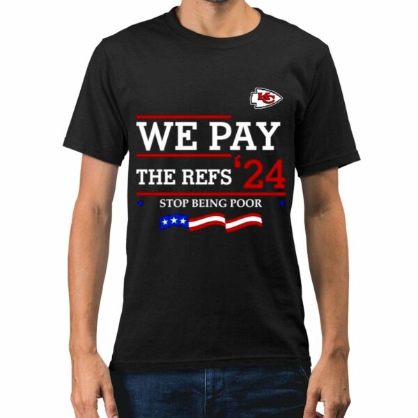 Chiefs We Pay The Refs 24 Stop Being Poor Shirt