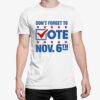 Dont Forget To Vote Nov 6th Shirt