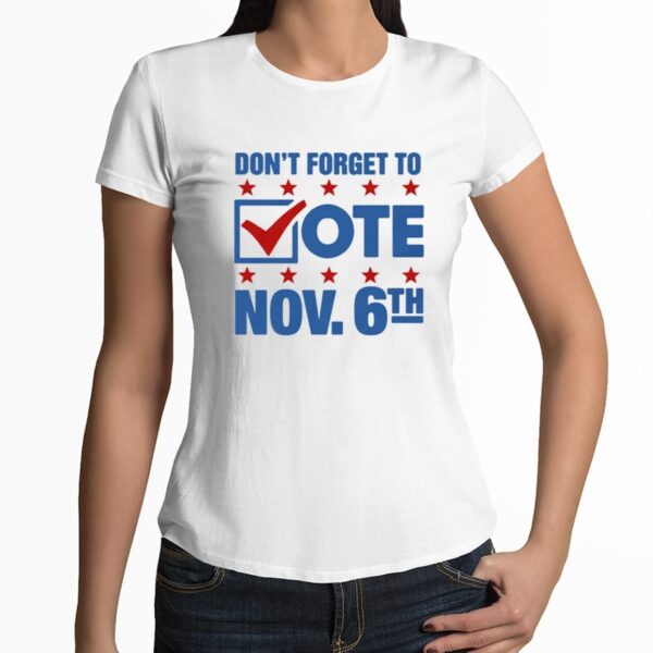 Dont Forget To Vote Nov 6th Shirt 3