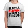 Elect A Clown Expect A Circus Shirt