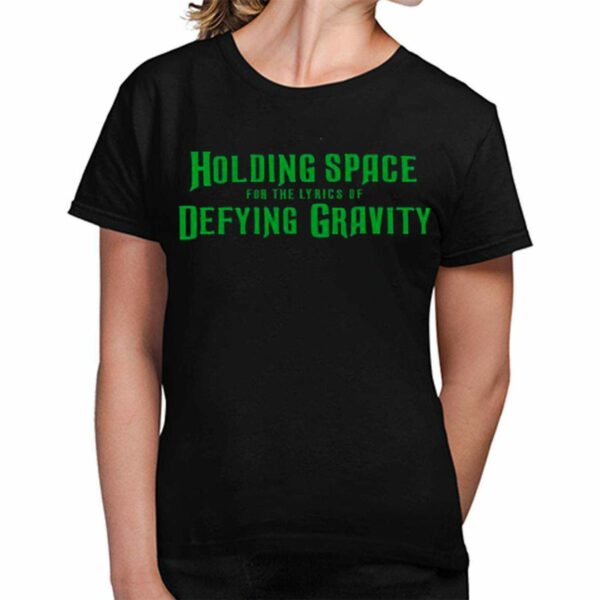 Holding Space For The Lyrics Of Defying Gravity Shirt