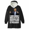 I Love When I Wake Up In The Morning And Donald Trump Is President Blanket Hoodie 1