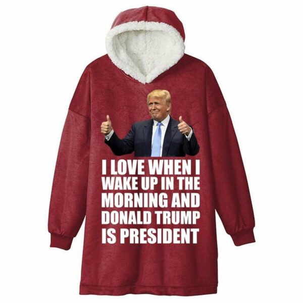 I Love When I Wake Up In The Morning And Donald Trump Is President Blanket Hoodie 2