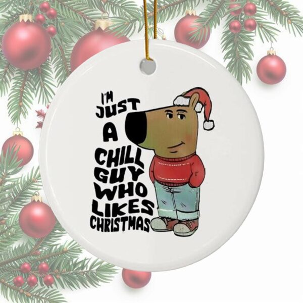 Im Just A Chill Guy Who Likes Christmas Ornament