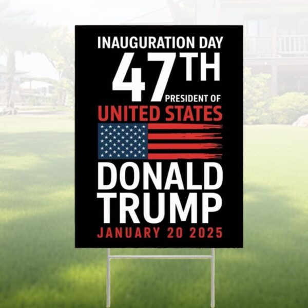 Inauguration Day 47th President Of United States Donald Trump January 20 2025 Yard Sign