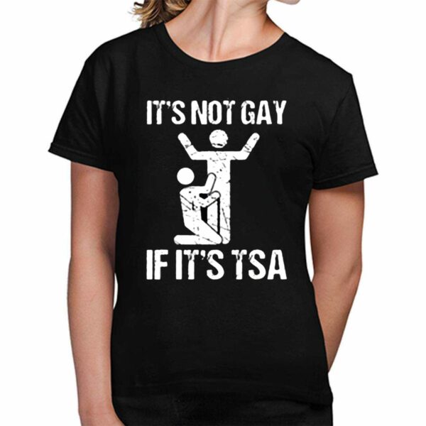 Its Not Gay If Its TSA Shirt