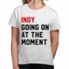 John Green Indy Going On At The Moment Shirt