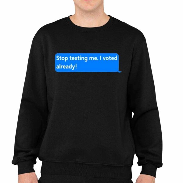 Maurice Alpharicio Stop Texting Me I Voted Already Shirt