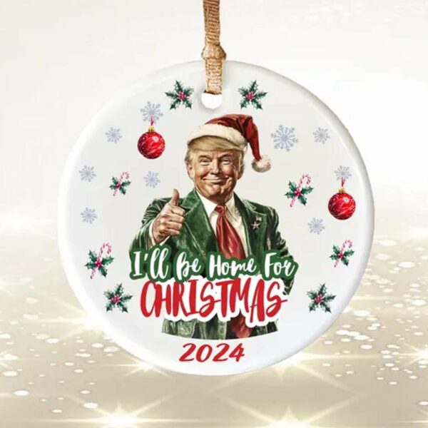 Trump Ill Be Home for Christmas 2024 Ornament