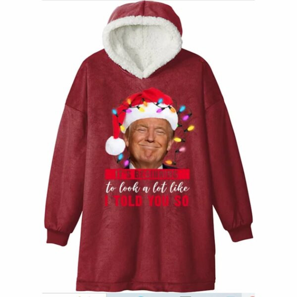 Trump Its Beginning To Look A Lot Like I Told You So Blanket Hoodie