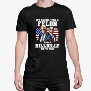 Trump Vance Its Gonna Take A Felon And A Hillbilly To Fix Shirt