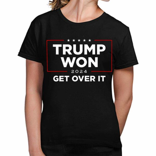 Trump Won 2024 Get Over It Shirt