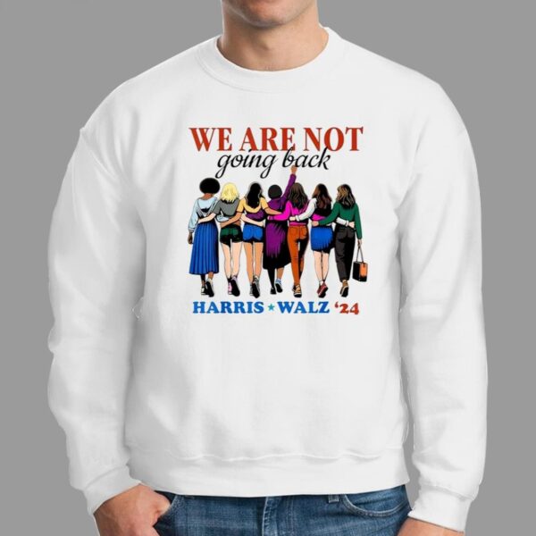 We Are Not Going Back Kamala Harris Waltz 24 Madam President Shirt 2