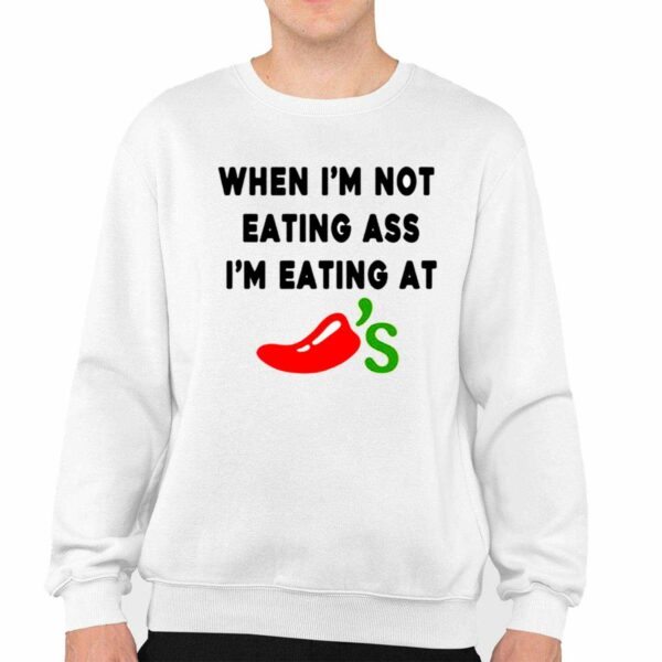 When Im Not Eating Ass Im Eating At Chilis Shirt