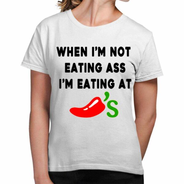 When Im Not Eating Ass Im Eating At Chilis Shirt