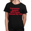 Angeline Transmasc Autistic Bpd Pussy Ruined My Life Shirt