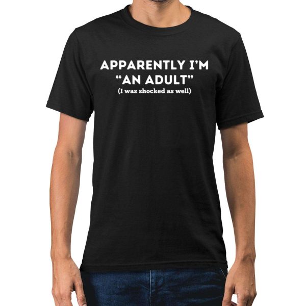 Apparently Im An Adult I Was Shocked As Well Shirt