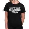 Cant Wait To Gamble Shirt