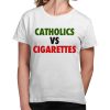 Catholics Vs Cigarettes Shirt