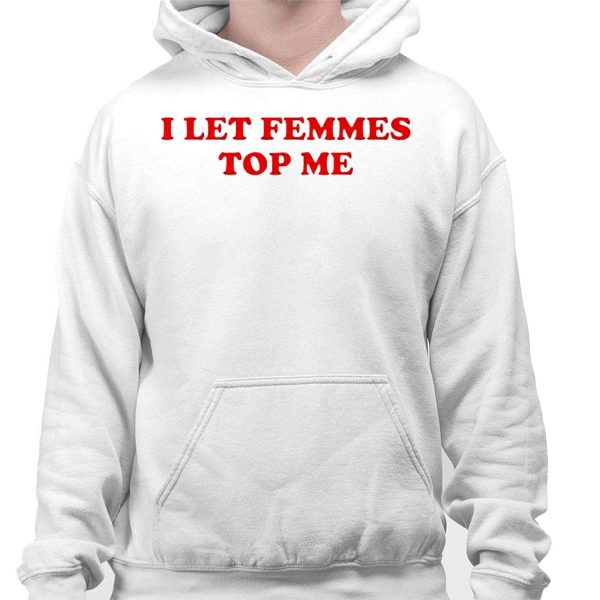 I Let Femmes Top Me Shirt