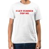 I Let Femmes Top Me Shirt