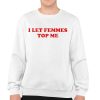 I Let Femmes Top Me Shirt