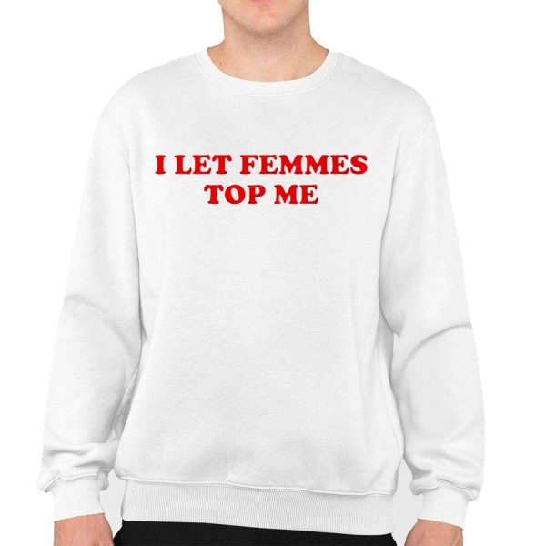 I Let Femmes Top Me Shirt