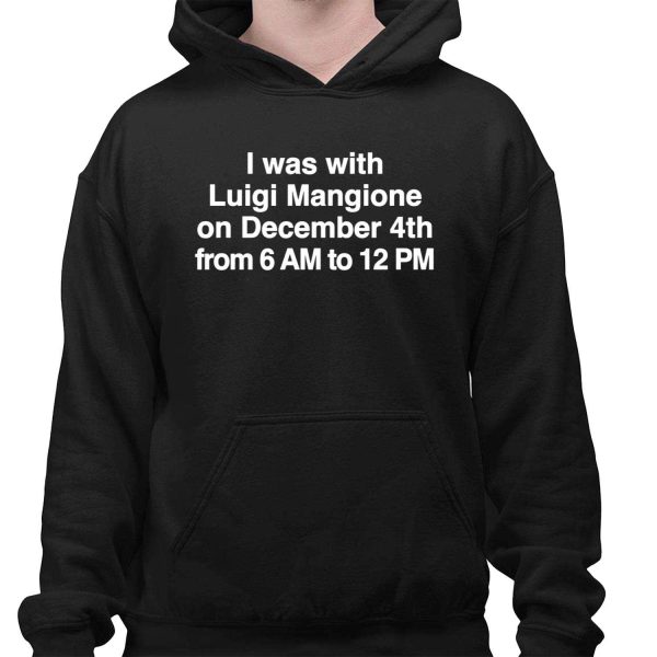 I Was With Luigi Mangione On December 4th From 6 AM To 12 PM Shirt