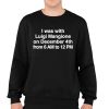 I Was With Luigi Mangione On December 4th From 6 AM To 12 PM Shirt