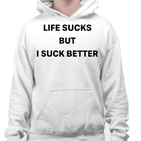 Life Sucks But I Suck Better Shirt