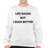 Life Sucks But I Suck Better Shirt