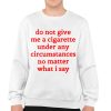 Do Not Give Me A Cigarette Under Any Circumstances No Matter What I Say Shirt